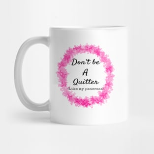 Don't Be A Quitter (Like My Pancreas) Mug